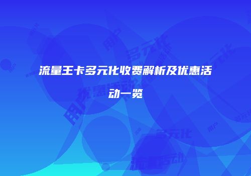 流量王卡多元化收费解析及优惠活动一览