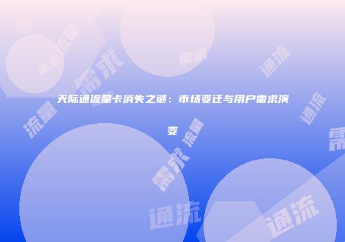 天际通流量卡消失之谜:市场变迁与用户需求演变