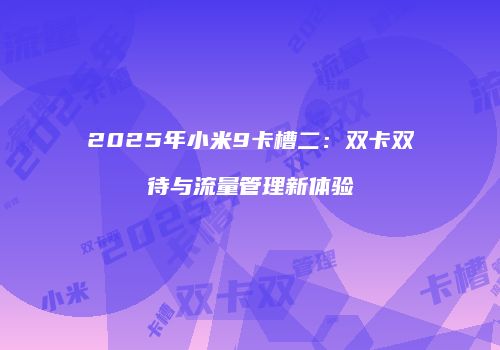 2025年小米9卡槽二:双卡双待与流量管理新体验