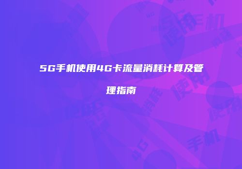 5G手机使用4G卡流量消耗计算及管理指南