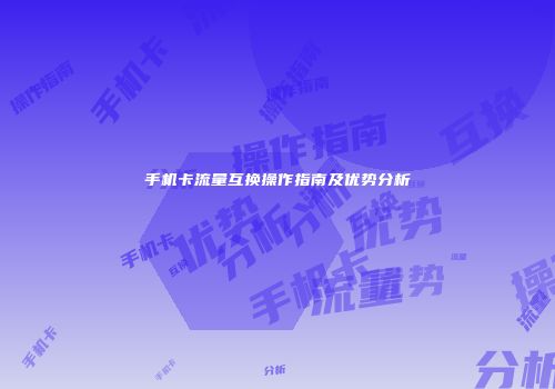 手机卡流量互换操作指南及优势分析
