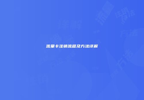 流量卡注销流程及方法详解