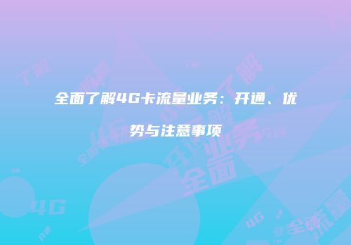 全面了解4G卡流量业务：开通、优势与注意事项