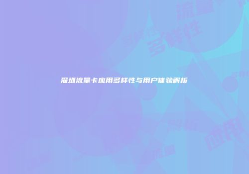 深圳流量卡应用多样性与用户体验解析