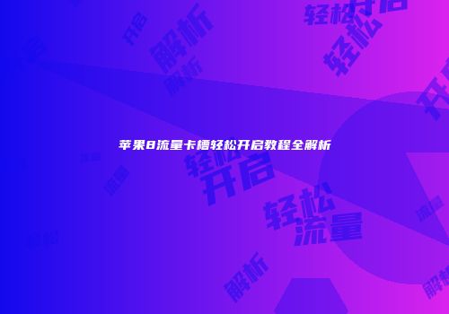 苹果8流量卡槽轻松开启教程全解析