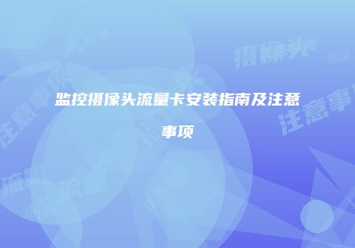 监控摄像头流量卡安装指南及注意事项