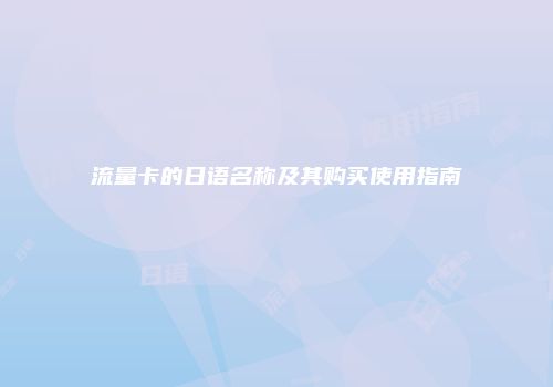 流量卡的日语名称及其购买使用指南