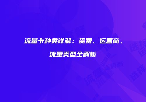 流量卡种类详解：资费、运营商、流量类型全解析
