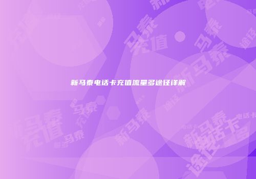 新马泰电话卡充值流量多途径详解