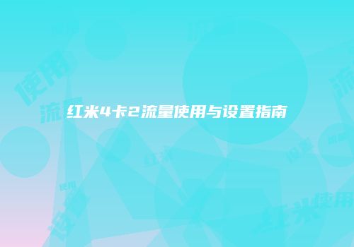 红米4卡2流量使用与设置指南
