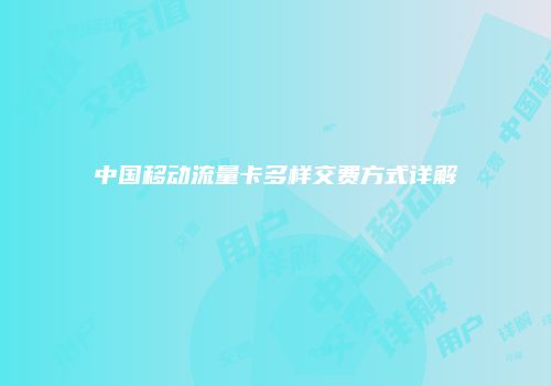 中国移动流量卡多样交费方式详解