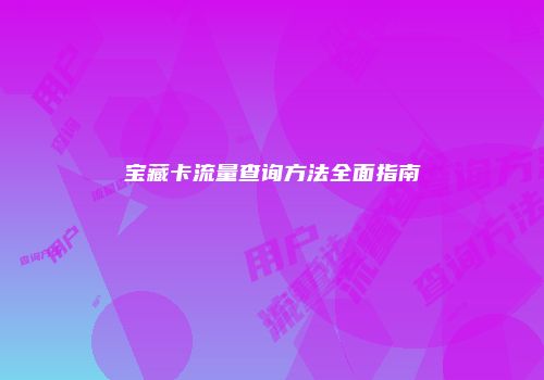 宝藏卡流量查询方法全面指南