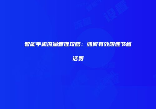 智能手机流量管理攻略：如何有效限速节省话费