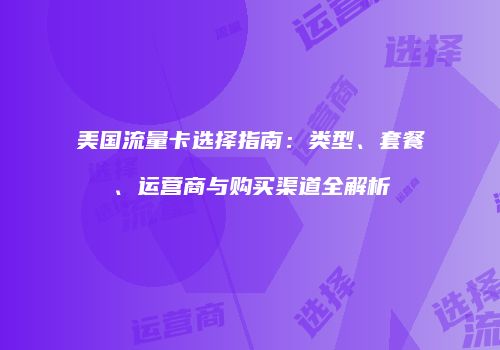 美国流量卡选择指南:类型、套餐、运营商与购买渠道全解析