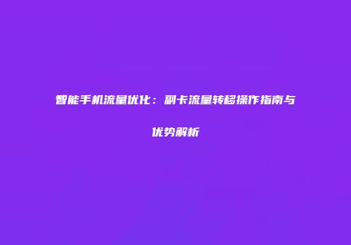 智能手机流量优化:副卡流量转移操作指南与优势解析