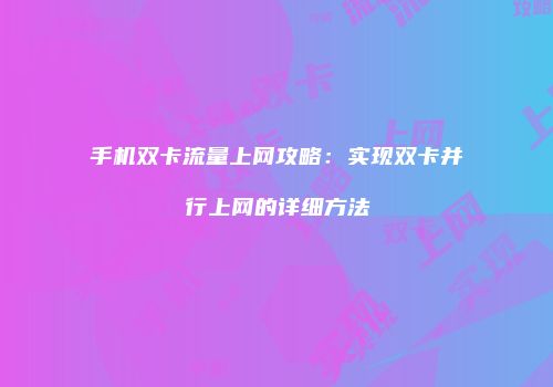 手机双卡流量上网攻略:实现双卡并行上网的详细方法
