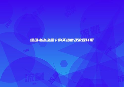 德国电信流量卡购买指南及流程详解