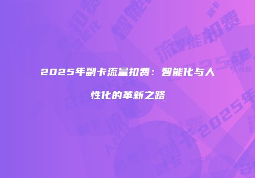 2025年副卡流量扣费：智能化与人性化的革新之路
