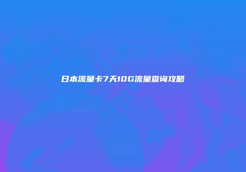 日本流量卡7天10G流量查询攻略