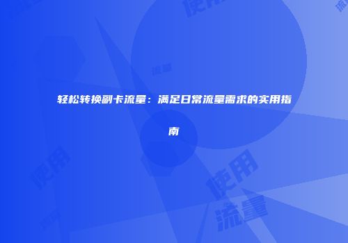 轻松转换副卡流量:满足日常流量需求的实用指南