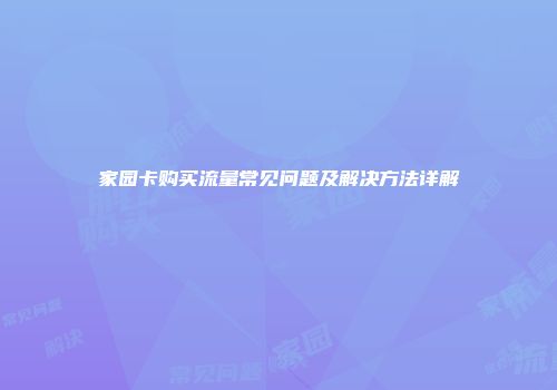 家园卡购买流量常见问题及解决方法详解