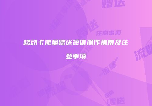移动卡流量赠送短信操作指南及注意事项