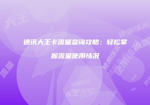 通讯大王卡流量查询攻略:轻松掌握流量使用情况