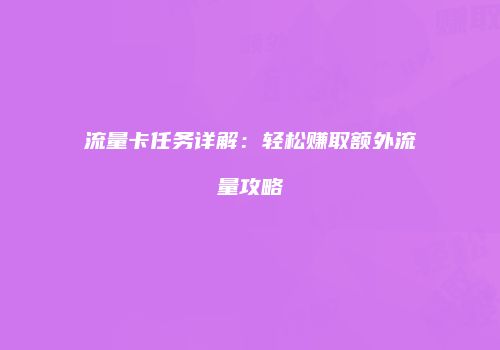 流量卡任务详解:轻松赚取额外流量攻略