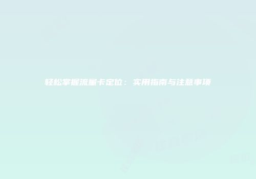 轻松掌握流量卡定位:实用指南与注意事项