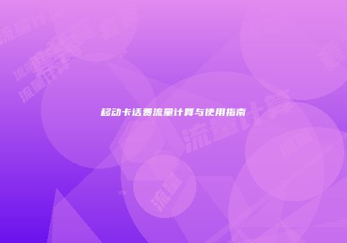 移动卡话费流量计算与使用指南