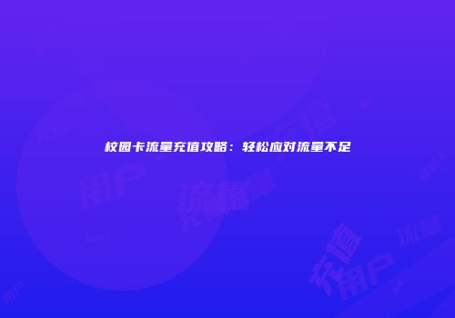 校园卡流量充值攻略:轻松应对流量不足