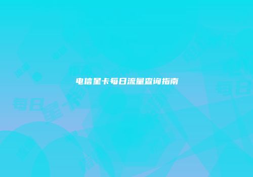 电信星卡每日流量查询指南