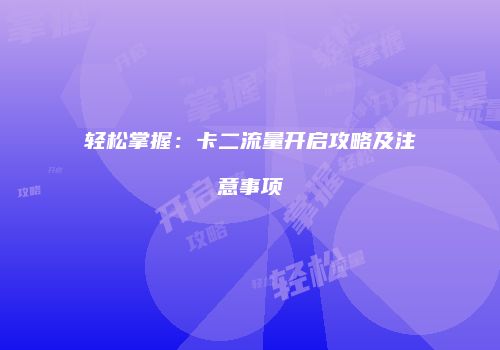 轻松掌握:卡二流量开启攻略及注意事项