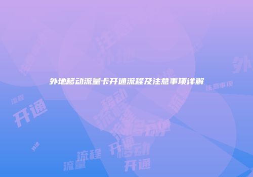 外地移动流量卡开通流程及注意事项详解