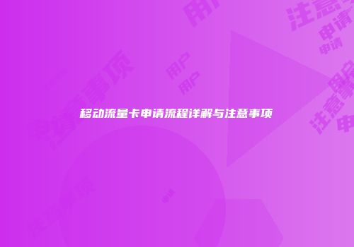 移动流量卡申请流程详解与注意事项