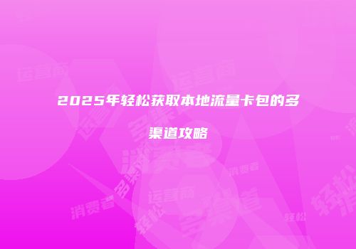 2025年轻松获取本地流量卡包的多渠道攻略