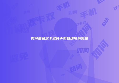 如何避免双卡双待手机自动切换流量