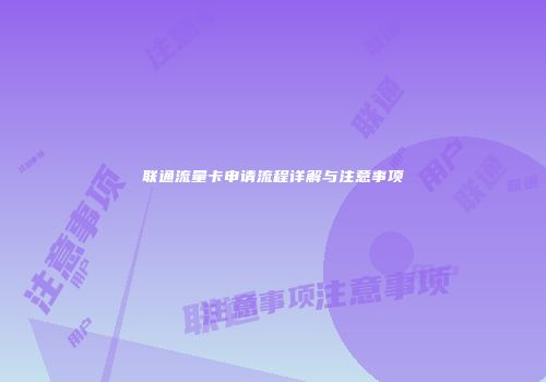 联通流量卡申请流程详解与注意事项