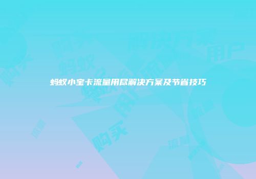蚂蚁小宝卡流量用尽解决方案及节省技巧