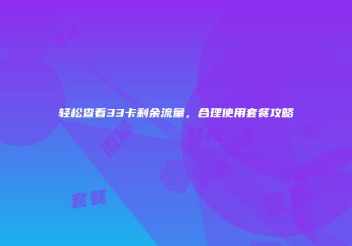 轻松查看33卡剩余流量,合理使用套餐攻略