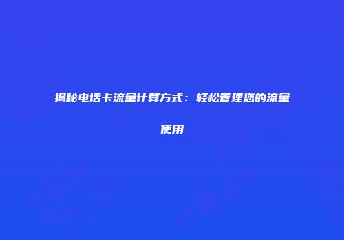 揭秘电话卡流量计算方式:轻松管理您的流量使用