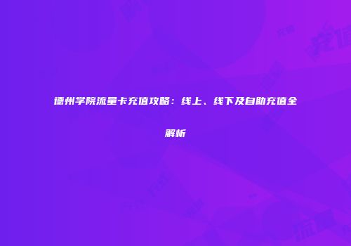 德州学院流量卡充值攻略：线上、线下及自助充值全解析