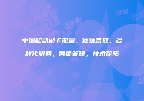 中国移动副卡流量:便捷高效,多样化服务,智能管理,技术保障