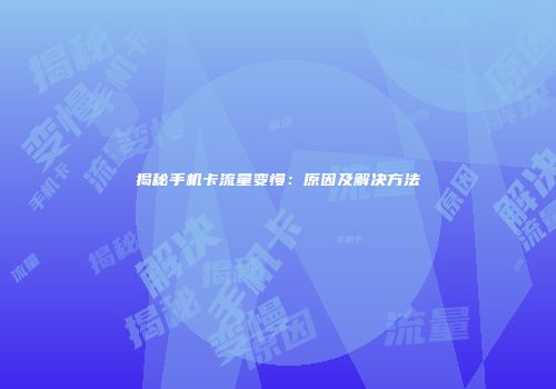 揭秘手机卡流量变慢：原因及解决方法