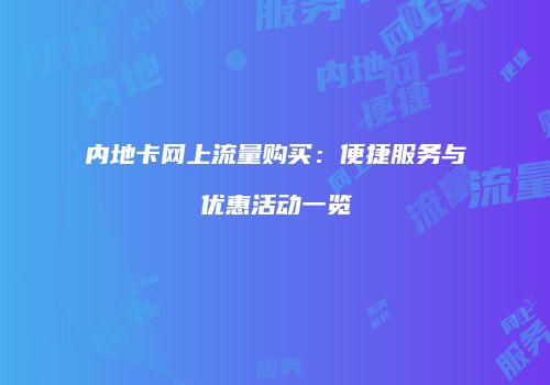 内地卡网上流量购买:便捷服务与优惠活动一览