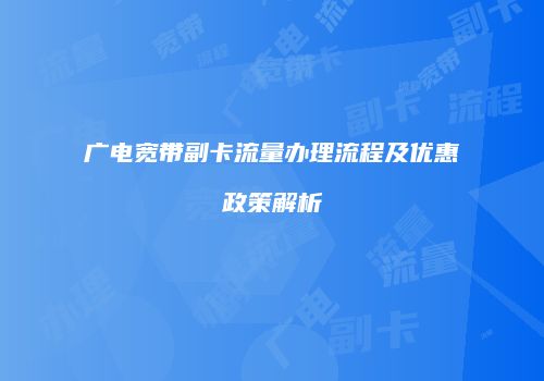 广电宽带副卡流量办理流程及优惠政策解析