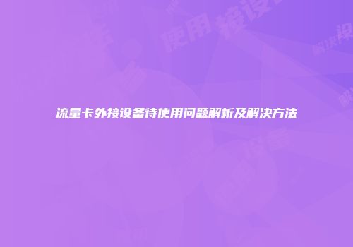 流量卡外接设备待使用问题解析及解决方法