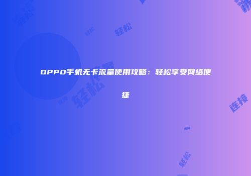 OPPO手机无卡流量使用攻略:轻松享受网络便捷