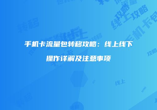 手机卡流量包转移攻略:线上线下操作详解及注意事项