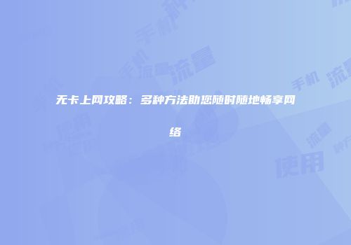 无卡上网攻略:多种方法助您随时随地畅享网络